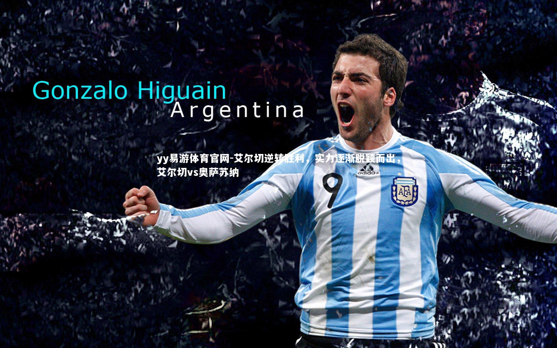 yy易游体育官网-艾尔切逆转胜利，实力逐渐脱颖而出，艾尔切vs奥萨苏纳