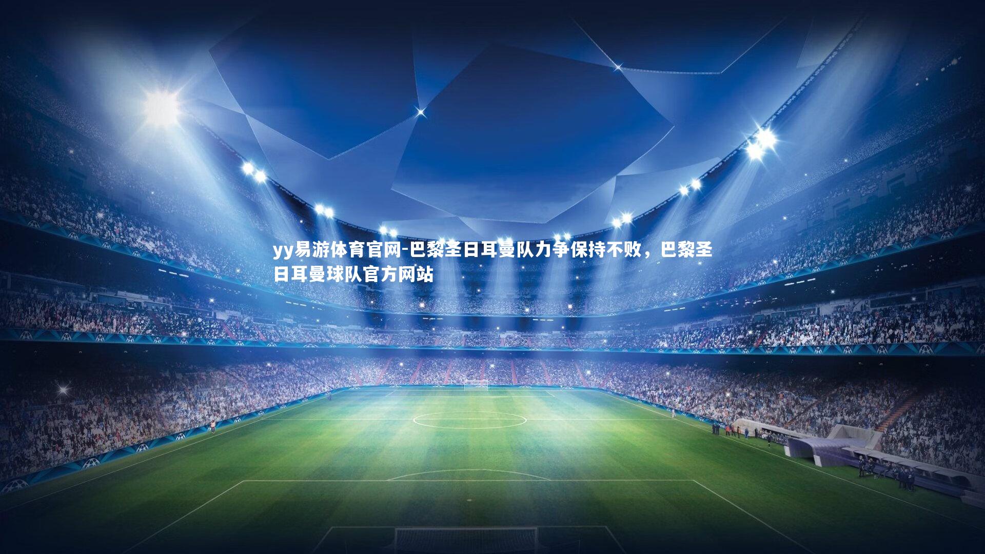 yy易游体育官网-巴黎圣日耳曼队力争保持不败，巴黎圣日耳曼球队官方网站