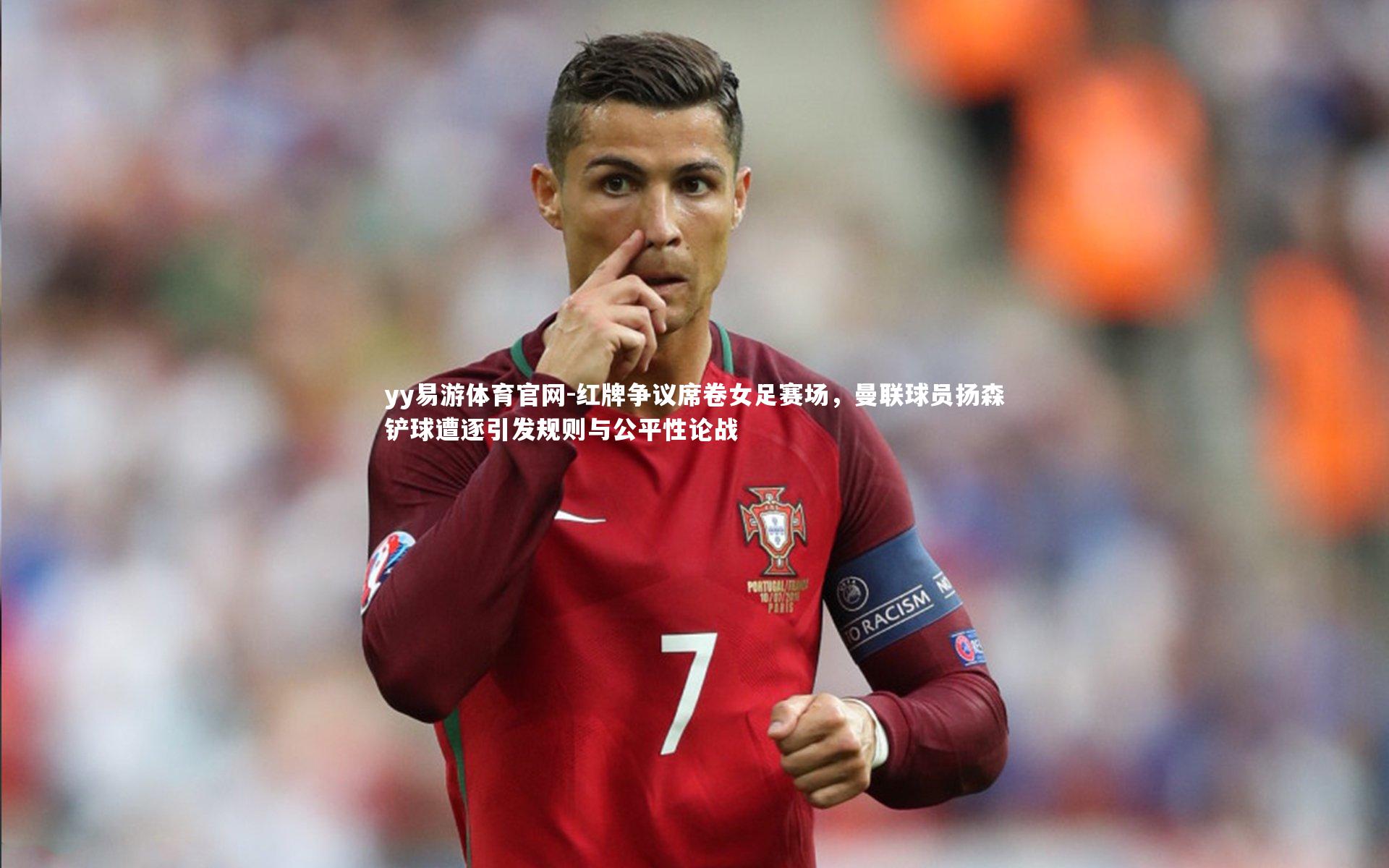 红牌争议席卷女足赛场，曼联球员扬森铲球遭逐引发规则与公平性论战