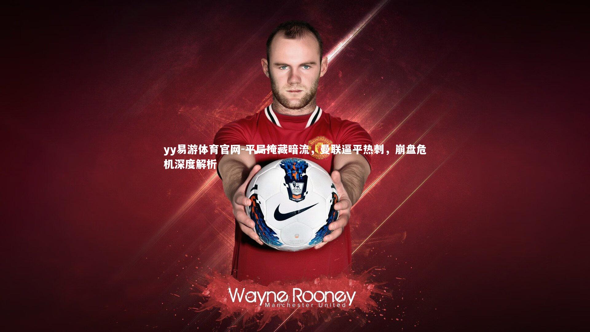 yy易游体育官网-平局掩藏暗流，曼联逼平热刺，崩盘危机深度解析